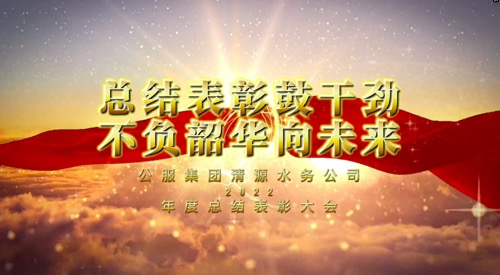 總結表彰鼓干勁，不負韶華向未來-公服集團清源水務公司2022年度總結表彰大會